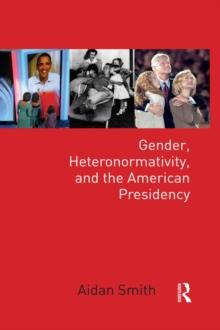 Gender, Heteronormativity, and the American Presidency