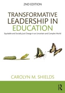 Transformative Leadership in Education : Equitable and Socially Just Change in an Uncertain and Complex World