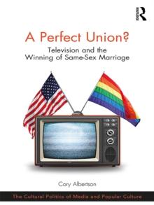 A Perfect Union? : Television and the Winning of Same-Sex Marriage