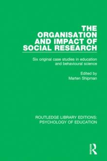 The Organisation and Impact of Social Research : Six Original Case Studies in Education and Behavioural Sciences