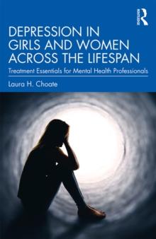 Depression in Girls and Women Across the Lifespan : Treatment Essentials for Mental Health Professionals