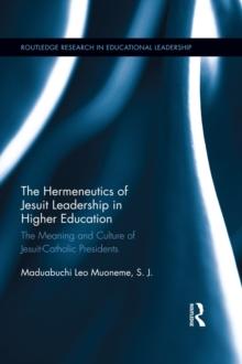 The Hermeneutics of Jesuit Leadership in Higher Education : The Meaning and Culture of Catholic-Jesuit Presidents