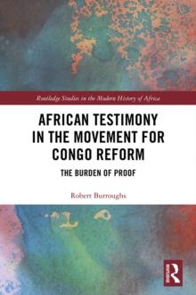 African Testimony in the Movement for Congo Reform : The Burden of Proof