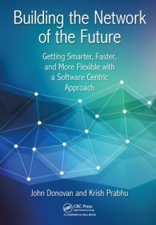 Building the Network of the Future : Getting Smarter, Faster, and More Flexible with a Software Centric Approach