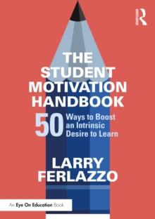 The Student Motivation Handbook : 50 Ways to Boost an Intrinsic Desire to Learn