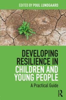 Developing Resilience in Children and Young People : A Practical Guide