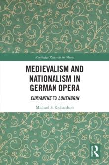 Medievalism and Nationalism in German Opera : Euryanthe to Lohengrin