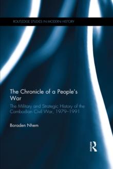 The Chronicle of a People's War: The Military and Strategic History of the Cambodian Civil War, 1979-1991