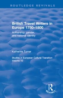 British Travel Writers in Europe 1750-1800 : Authorship, Gender, and National Identity