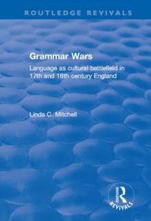 Grammar Wars : Language as Cultural Battlefield in 17th and 18th Century England