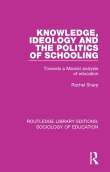 Knowledge, Ideology and the Politics of Schooling : Towards a Marxist analysis of education