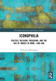 Iconophilia : Politics, Religion, Preaching, and the Use of Images in Rome, c.680 - 880