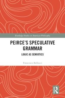 Peirce's Speculative Grammar : Logic as Semiotics