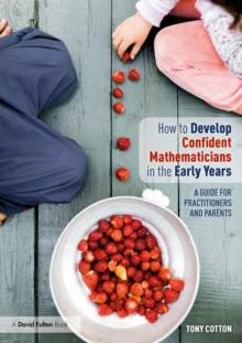 How to Develop Confident Mathematicians in the Early Years : A Guide for Practitioners and Parents