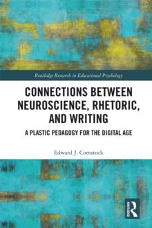 Connections Between Neuroscience, Rhetoric, and Writing : A Plastic Pedagogy for the Digital Age