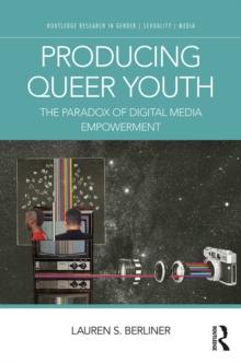 Producing Queer Youth : The Paradox of Digital Media Empowerment