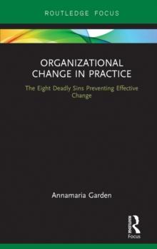 Organizational Change in Practice : The Eight Deadly Sins Preventing Effective Change