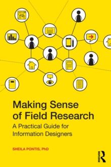 Making Sense of Field Research : A Practical Guide for Information Designers