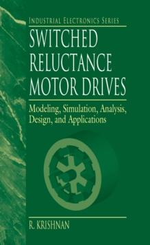 Switched Reluctance Motor Drives : Modeling, Simulation, Analysis, Design, and Applications