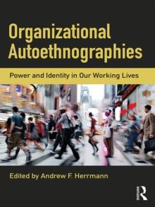 Organizational Autoethnographies : Power and Identity in Our Working Lives