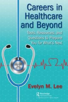 Careers in Healthcare and Beyond : Tools, Resources, and Questions to Prepare You for What's Next