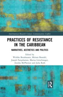 Practices of Resistance in the Caribbean : Narratives, Aesthetics and Politics