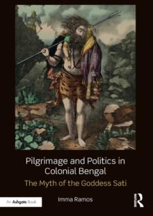 Pilgrimage and Politics in Colonial Bengal : The Myth of the Goddess Sati