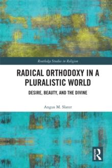 Radical Orthodoxy in a Pluralistic World : Desire, Beauty, and the Divine