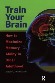 Train Your Brain : How to Maximize Memory Ability in Older Adulthood