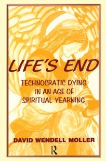 Life's End : Technocratic Dying in an Age of Spiritual Yearning