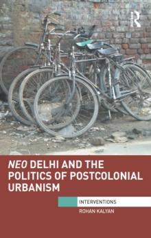 Neo Delhi and the Politics of Postcolonial Urbanism