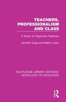 Teachers, Professionalism and Class : A Study of Organized Teachers