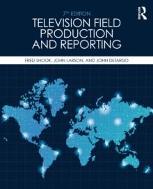 Television Field Production and Reporting : A Guide to Visual Storytelling