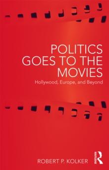 Politics Goes to the Movies : Hollywood, Europe, and Beyond