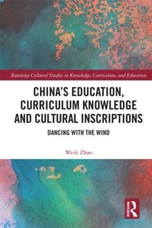 Chinas Education, Curriculum Knowledge and Cultural Inscriptions : Dancing with The Wind