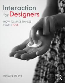 Interaction for Designers : How To Make Things People Love