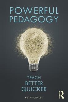 Powerful Pedagogy : Teach Better Quicker