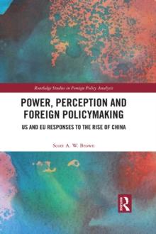 Power, Perception and Foreign Policymaking : US and EU Responses to the Rise of China