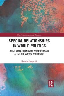 Special Relationships in World Politics : Inter-state Friendship and Diplomacy after the Second World War