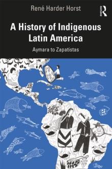 A History of Indigenous Latin America : Aymara to Zapatistas