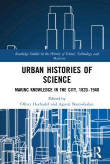 Urban Histories of Science : Making Knowledge in the City, 1820-1940