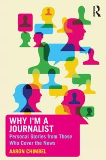 Why I'm a Journalist : Personal Stories from Those Who Cover the News