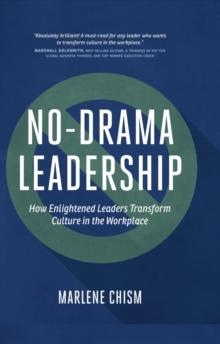 No-Drama Leadership : How Enlightened Leaders Transform Culture in the Workplace