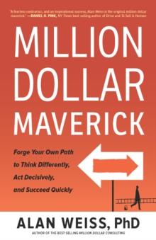 Million Dollar Maverick : Forge Your Own Path to Think Differently, Act Decisively, and Succeed Quickly