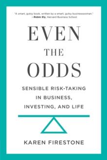 Even the Odds : Sensible Risk-Taking in Business, Investing, and Life