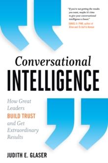 Conversational Intelligence : How Great Leaders Build Trust and Get Extraordinary Results