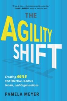 Agility Shift : Creating Agile and Effective Leaders, Teams, and Organizations