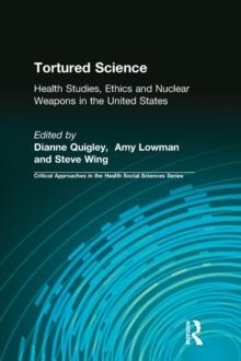 Tortured Science : Health Studies, Ethics and Nuclear Weapons in the United States