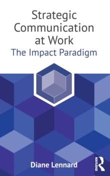 Strategic Communication at Work : The Impact Paradigm