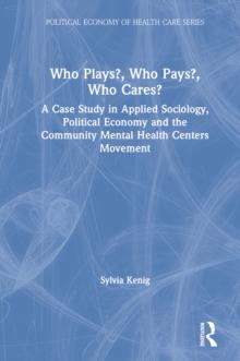 Who Plays? Who Pays? Who Cares? : A Case Study in Applied Sociology, Political Economy, and the Community Menta Health Centers Movement